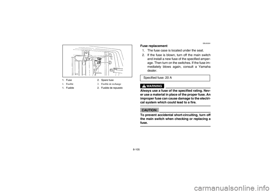 YAMAHA YFM660R 2002  Owners Manual 8-105 1. Fuse 2. Spare fuse
1. Fusible 2. Fusible de rechange
1. Fusible  2. Fusible de repuesto
EBU00391
Fuse replacement
1. The fuse case is located under the seat.
2. If the fuse is blown, turn off
