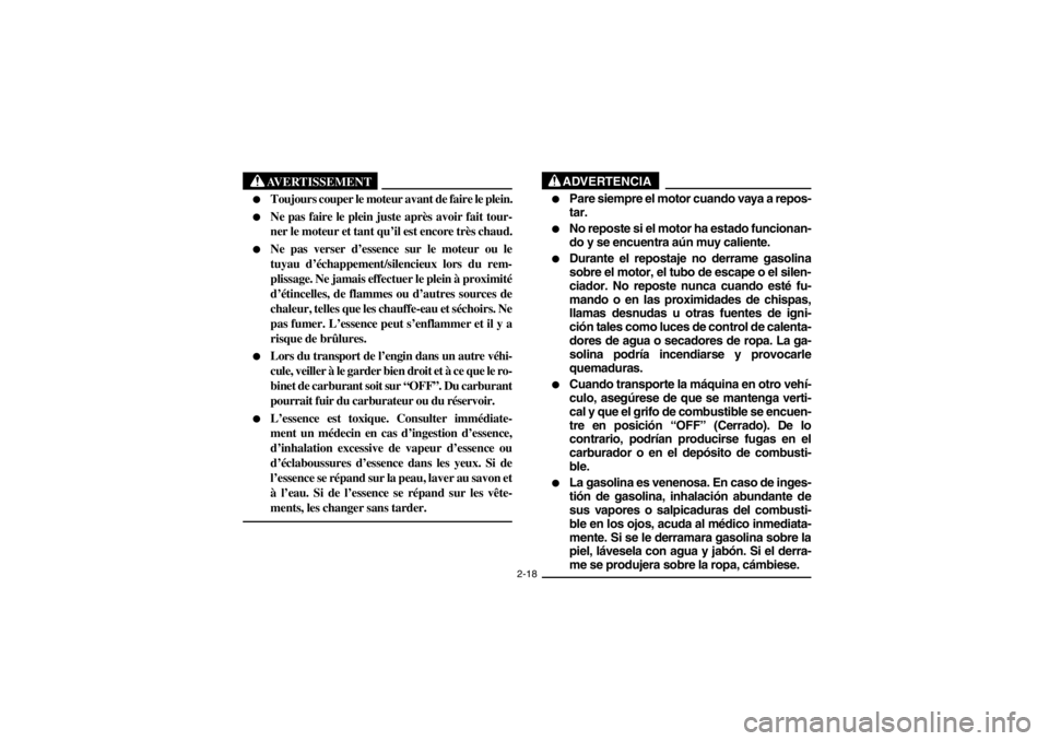 YAMAHA YFM660R 2002 Owners Manual 2-18
AVERTISSEMENT
_
Toujours couper le moteur avant de faire le plein.
Ne pas faire le plein juste après avoir fait tour-
ner le moteur et tant qu’il est encore très chaud.
Ne pas verser d YAMAHA YFM660R 2002 Owners Manual 2-18
AVERTISSEMENT
_
Toujours couper le moteur avant de faire le plein.
Ne pas faire le plein juste après avoir fait tour-
ner le moteur et tant qu’il est encore très chaud.
Ne pas verser d