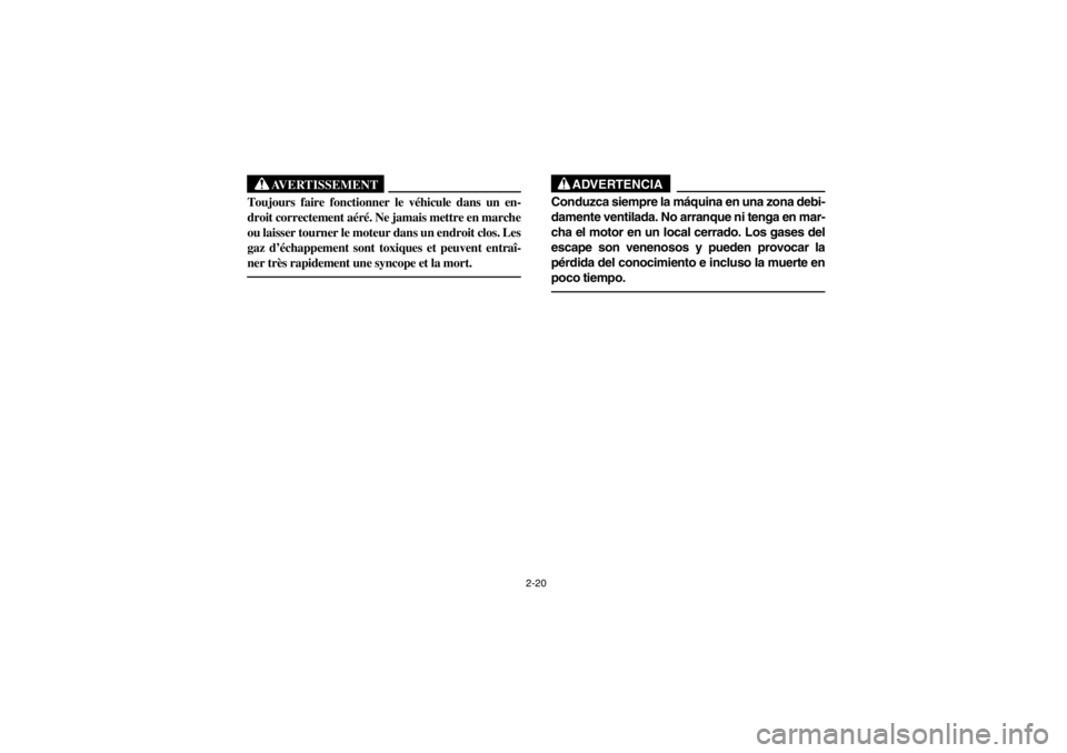 YAMAHA YFM660R 2002  Owners Manual 2-20
AVERTISSEMENT
_ Toujours faire fonctionner le véhicule dans un en-
droit correctement aéré. Ne jamais mettre en marche
ou laisser tourner le moteur dans un endroit clos. Les
gaz d’échappeme