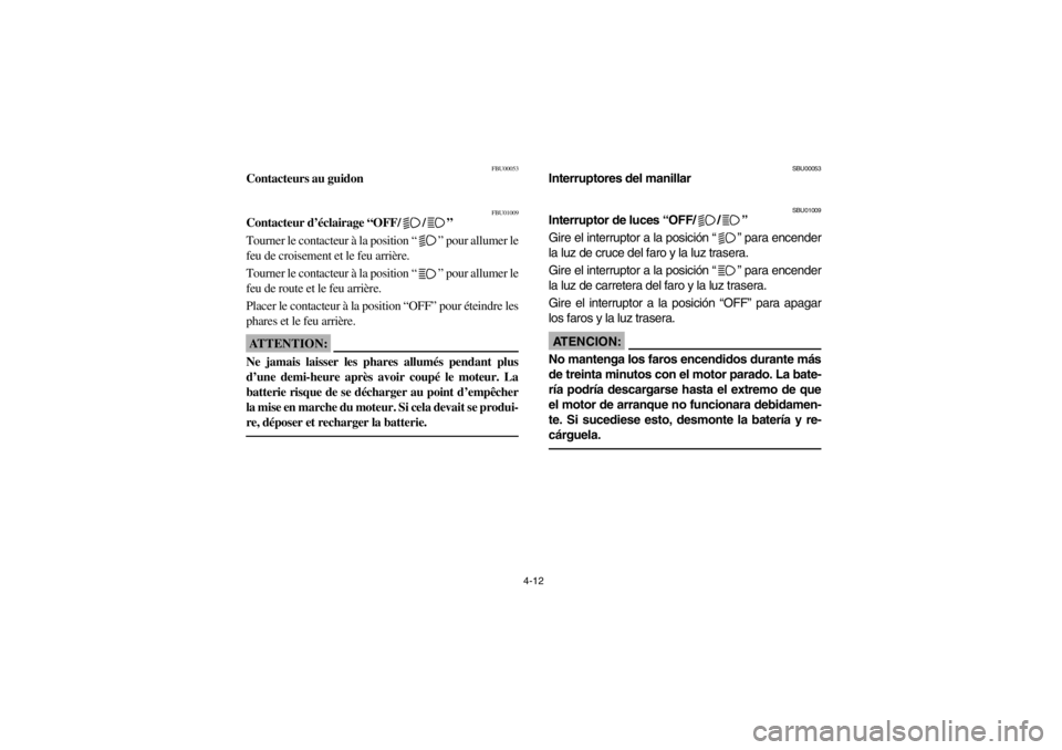YAMAHA YFM660R 2002 Owners Manual 4-12
FBU00053
Contacteurs au guidon
FBU01009
Contacteur d’éclairage “OFF/ /”
Tourner le contacteur à la position “” pour allumer le
feu de croisement et le feu arrière.
Tourner le conta YAMAHA YFM660R 2002 Owners Manual 4-12
FBU00053
Contacteurs au guidon
FBU01009
Contacteur d’éclairage “OFF/ /”
Tourner le contacteur à la position “” pour allumer le
feu de croisement et le feu arrière.
Tourner le conta