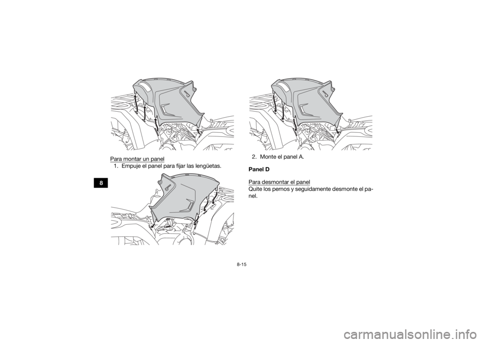 YAMAHA YFM700R 2019  Manuale de Empleo (in Spanish) 8-15
8Para montar un panel
1. Empuje el panel para fijar las lengüetas.
2. Monte el panel A.
Panel D
Para desmontar el panel
Quite los pernos y seguidamente desmonte el pa-
nel.
UBB561S0.book  Page 1