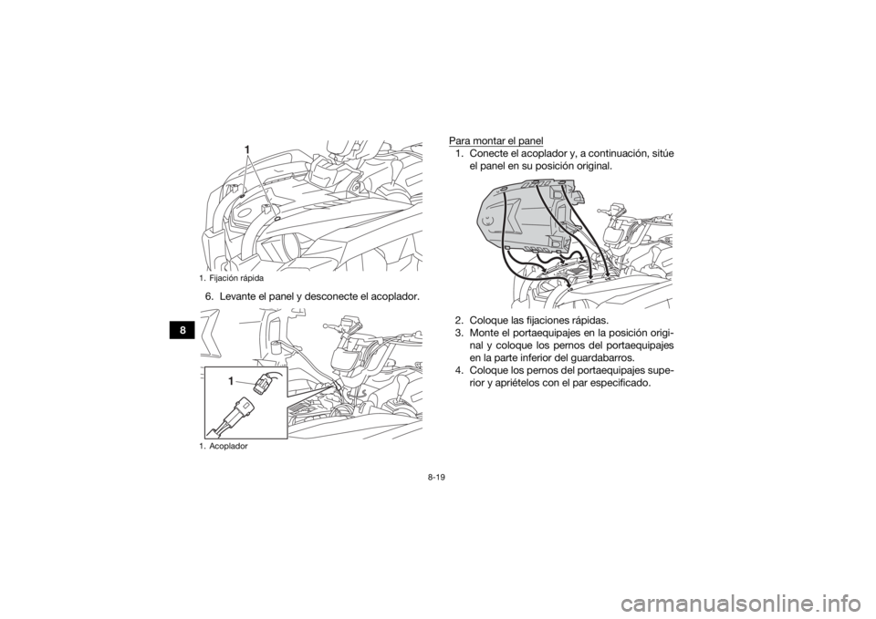 YAMAHA YFM700R 2019  Manuale de Empleo (in Spanish) 8-19
86. Levante el panel y desconecte el acoplador. Para montar el panel
1. Conecte el acoplador y, a continuación, sitúe
el panel en su posición original.
2. Coloque las fijaciones rápidas.
3. M