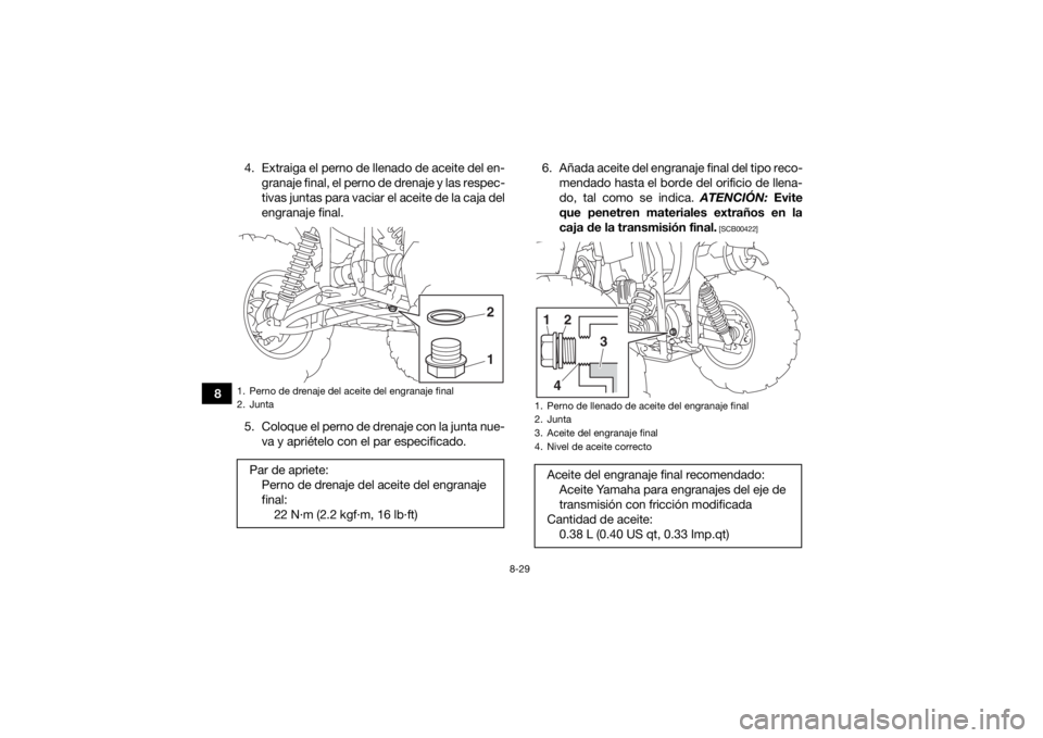 YAMAHA YFM700R 2019  Manuale de Empleo (in Spanish) 8-29
84. Extraiga el perno de llenado de aceite del en-
granaje final, el perno de drenaje y las respec-
tivas juntas para vaciar el aceite de la caja del
engranaje final.
5. Coloque el perno de drena