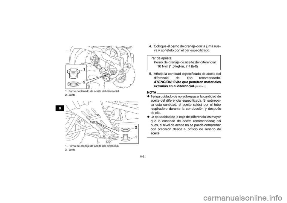 YAMAHA YFM700R 2019  Manuale de Empleo (in Spanish) 8-31
84. Coloque el perno de drenaje con la junta nue-
va y apriételo con el par especificado.
5. Añada la cantidad especificada de aceite del diferencial del tipo recomendado.
ATENCIÓN:  Evite que