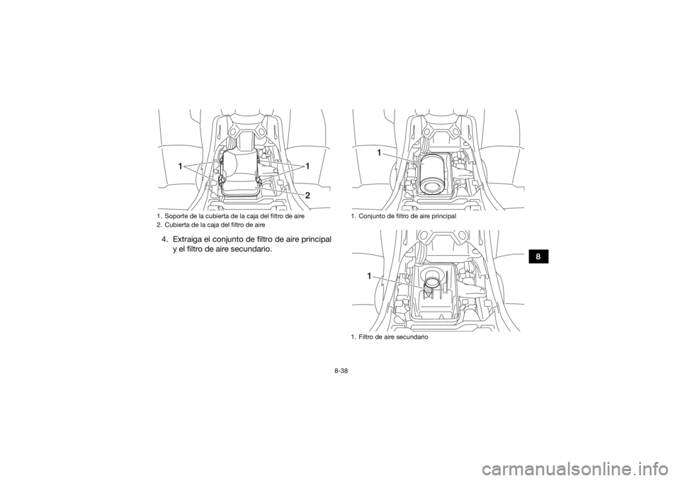 YAMAHA YFM700R 2019  Manuale de Empleo (in Spanish) 8-38
8
4. Extraiga el conjunto de filtro de aire principal
y el filtro de aire secundario.
1. Soporte de la cubierta de la caja del filtro de aire
2. Cubierta de la caja del filtro de aire
1
12
1. Con