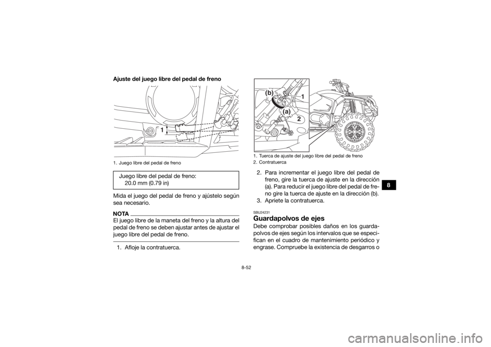 YAMAHA YFM700R 2019  Manuale de Empleo (in Spanish) 8-52
8
Ajuste del juego libre del pedal de freno
Mida el juego del pedal de freno y ajústelo según
sea necesario.
NOTAEl juego libre de la maneta del freno y la altura del
pedal de freno se deben aj