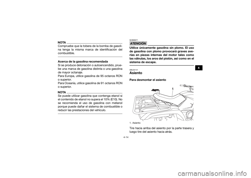 YAMAHA YFM700R 2019 Manuale de Empleo (in Spanish) 4-14
4
NOTACompruebe que la tobera de la bomba de gasoli-
na tenga la misma marca de identificación del
combustible. Acerca de la gasolina recomendada
Si se produce detonación o autoencendido, prue- YAMAHA YFM700R 2019 Manuale de Empleo (in Spanish) 4-14
4
NOTACompruebe que la tobera de la bomba de gasoli-
na tenga la misma marca de identificación del
combustible. Acerca de la gasolina recomendada
Si se produce detonación o autoencendido, prue-