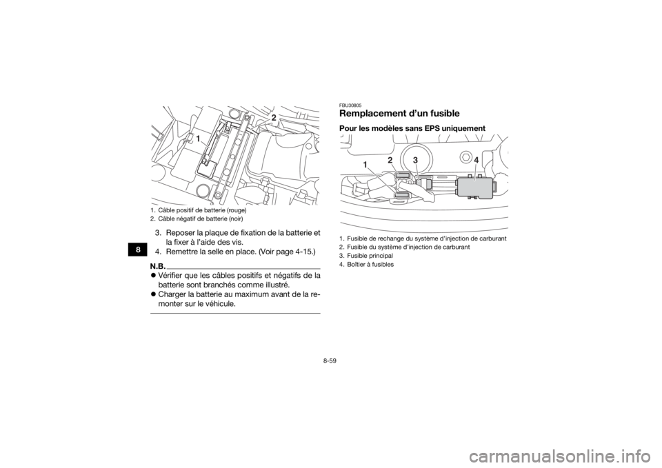 YAMAHA YFM700R 2019  Notices Demploi (in French) 8-59
83. Reposer la plaque de fixation de la batterie et
la fixer à l’aide des vis.
4. Remettre la selle en place. (Voir page 4-15.)
N.B. Vérifier que les câbles positifs et négatifs de la
ba