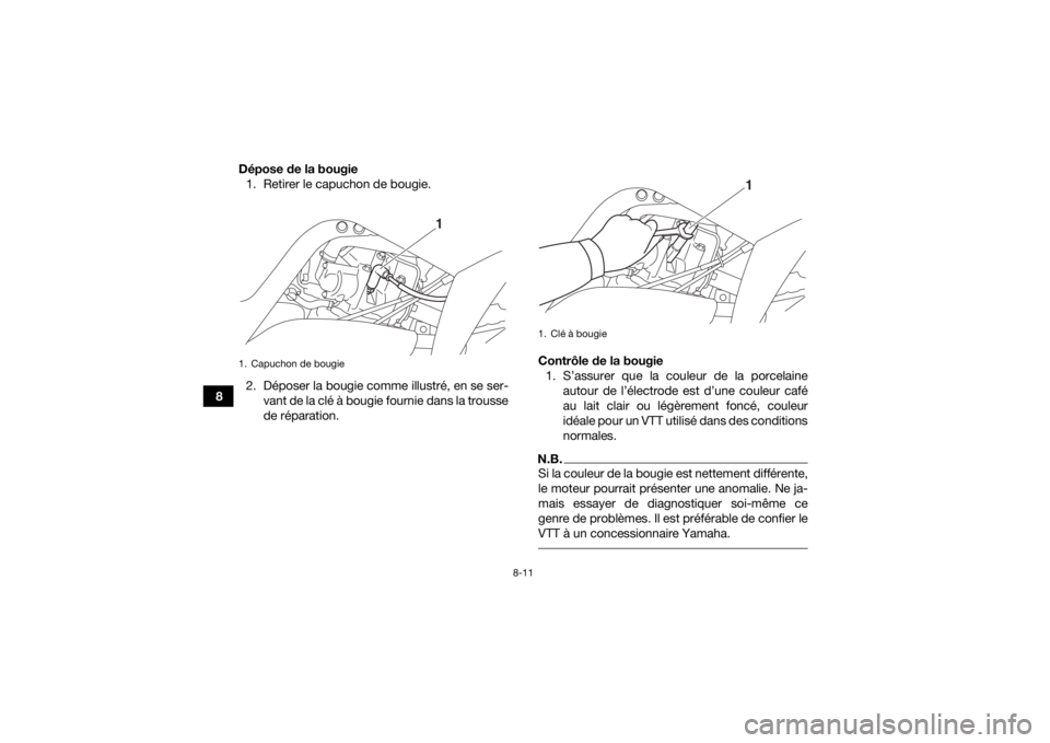 YAMAHA YFM700R 2018  Notices Demploi (in French) 8-11
8Dépose de la bougie
1. Retirer le capuchon de bougie.
2. Déposer la bougie comme illustré, en se ser- vant de la clé à bougie fournie dans la trousse
de réparation. Contrôle de la bougie
