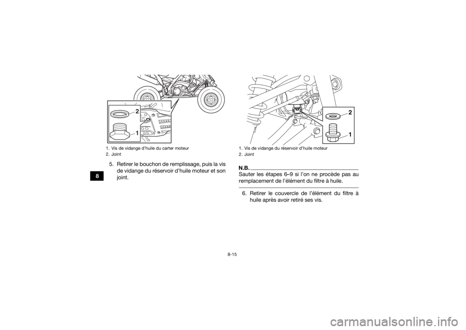 YAMAHA YFM700R 2018  Notices Demploi (in French) 8-15
85. Retirer le bouchon de remplissage, puis la vis
de vidange du réservoir d’huile moteur et son
joint.
N.B.Sauter les étapes 6–9 si l’on ne procède pas au
remplacement de l’élément 