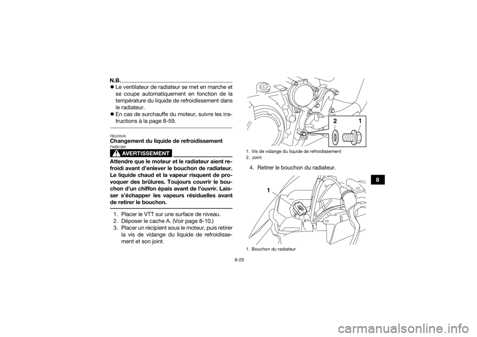 YAMAHA YFM700R 2018  Notices Demploi (in French) 8-20
8
N.B.Le ventilateur de radiateur se met en marche et
se coupe automatiquement en fonction de la
température du liquide de refroidissement dans
le radiateur.
 En cas de surchauffe du moteu