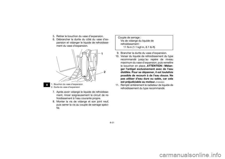 YAMAHA YFM700R 2018  Notices Demploi (in French) 8-21
85. Retirer le bouchon du vase d’expansion.
6. Débrancher la durite du côté du vase d’ex-
pansion et vidanger le liquide de refroidisse-
ment du vase d’expansion.
7. Après avoir vidang