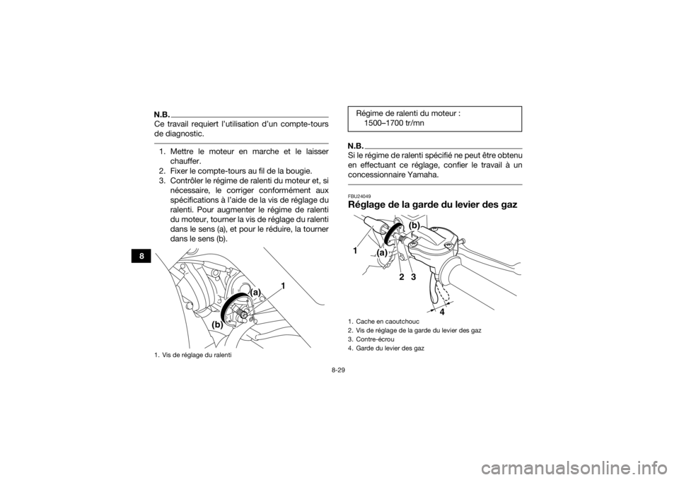 YAMAHA YFM700R 2018  Notices Demploi (in French) 8-29
8
N.B.Ce travail requiert l’utilisation d’un compte-tours
de diagnostic. 1. Mettre le moteur en marche et le laisserchauffer.
2. Fixer le compte-tours au fil de la bougie.
3. Contrôler le r