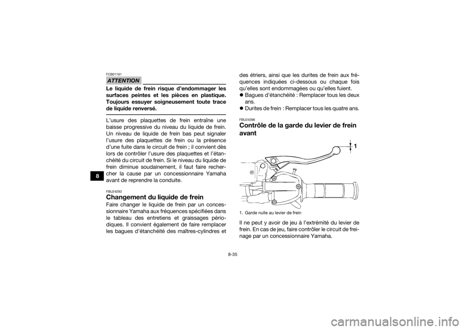 YAMAHA YFM700R 2018 Notices Demploi (in French) 8-35
8
ATTENTIONFCB01161Le liquide de frein risque d’endommager les
surfaces peintes et les pièces en plastique.
Toujours essuyer soigneusement toute trace
de liquide renversé. L’usure des plaqu YAMAHA YFM700R 2018 Notices Demploi (in French) 8-35
8
ATTENTIONFCB01161Le liquide de frein risque d’endommager les
surfaces peintes et les pièces en plastique.
Toujours essuyer soigneusement toute trace
de liquide renversé. L’usure des plaqu