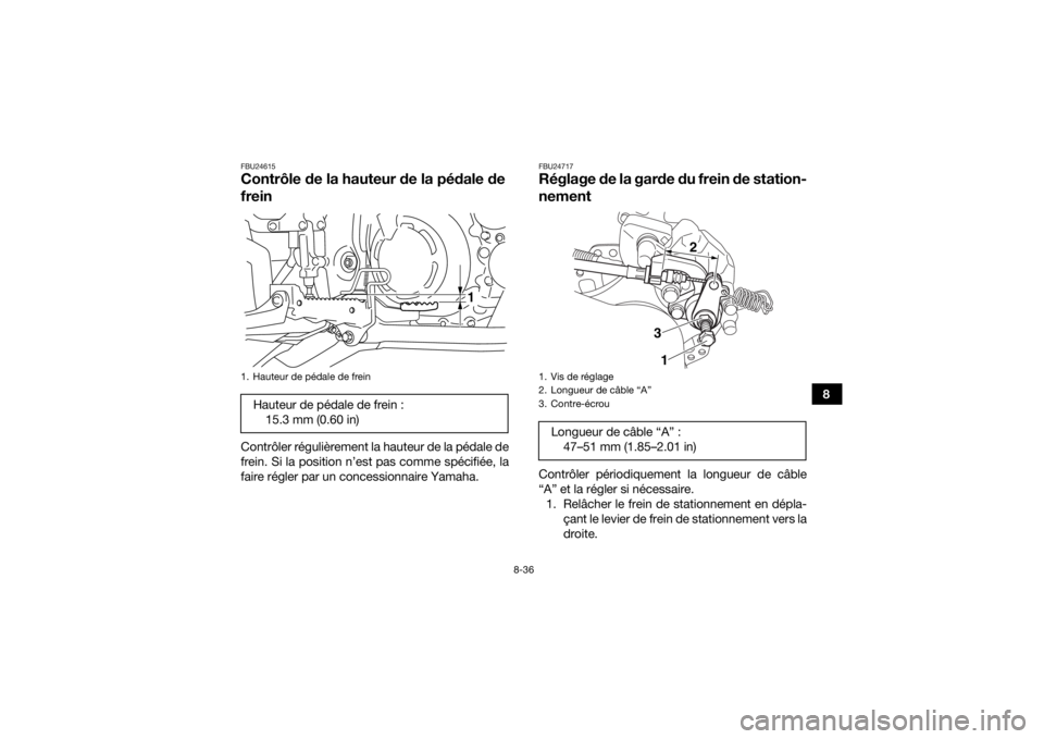 YAMAHA YFM700R 2018  Notices Demploi (in French) 8-36
8
FBU24615Contrôle de la hauteur de la pédale de 
freinContrôler régulièrement la hauteur de la pédale de
frein. Si la position n’est pas comme spécifiée, la
faire régler par un conces