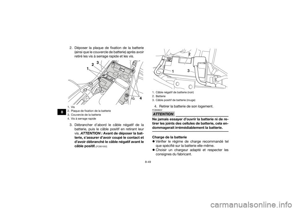 YAMAHA YFM700R 2018 Notices Demploi (in French) 8-49
82. Déposer la plaque de fixation de la batterie
(ainsi que le couvercle de batterie) après avoir
retiré les vis à serrage rapide et les vis.
3. Débrancher d’abord le câble négatif de la YAMAHA YFM700R 2018 Notices Demploi (in French) 8-49
82. Déposer la plaque de fixation de la batterie
(ainsi que le couvercle de batterie) après avoir
retiré les vis à serrage rapide et les vis.
3. Débrancher d’abord le câble négatif de la