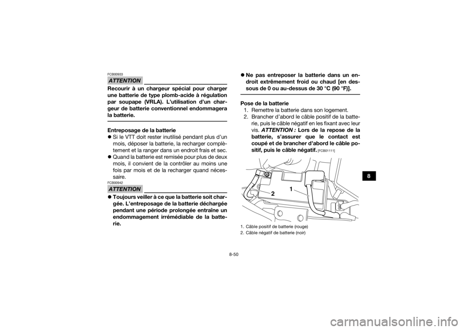 YAMAHA YFM700R 2018  Notices Demploi (in French) 8-50
8
ATTENTIONFCB00933Recourir à un chargeur spécial pour charger
une batterie de type plomb-acide à régulation
par soupape (VRLA). L’utilisation d’un char-
geur de batterie conventionnel en