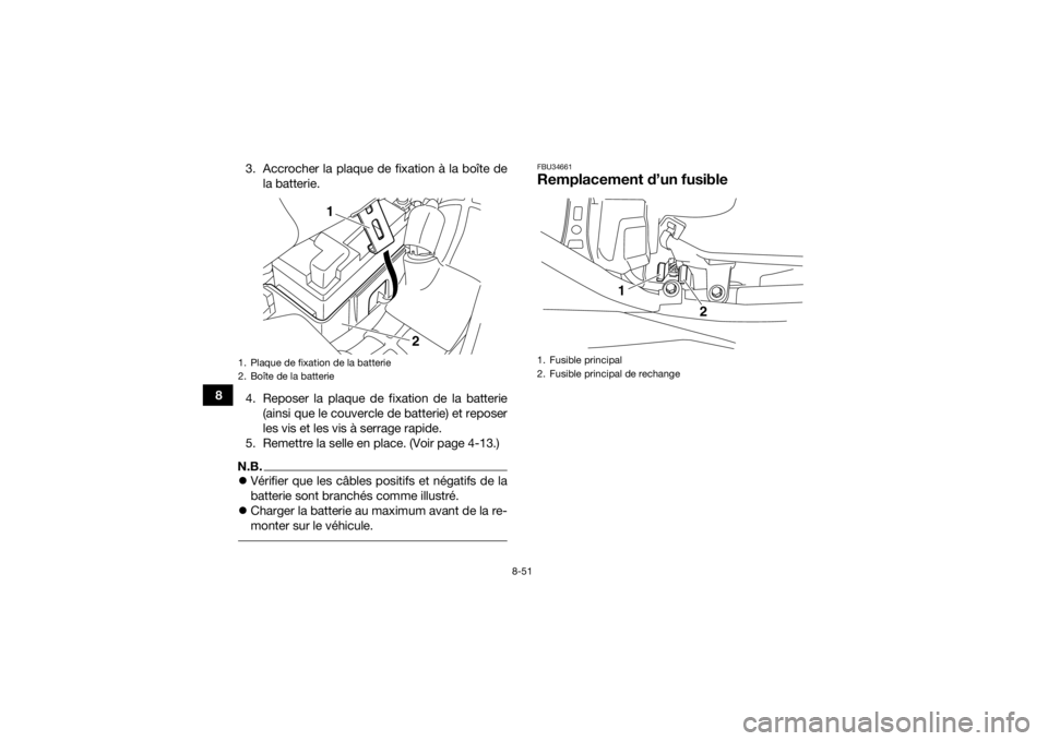 YAMAHA YFM700R 2018  Notices Demploi (in French) 8-51
83. Accrocher la plaque de fixation à la boîte de
la batterie.
4. Reposer la plaque de fixation de la batterie (ainsi que le couvercle de batterie) et reposer
les vis et les vis à serrage rapi