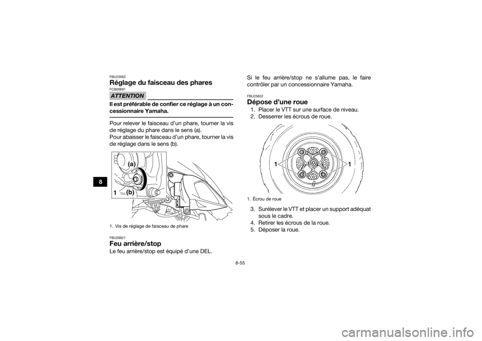 YAMAHA YFM700R 2018  Notices Demploi (in French) 8-55
8
FBU25562Réglage du faisceau des pharesATTENTIONFCB00691Il est préférable de confier ce réglage à un con-
cessionnaire Yamaha. Pour relever le faisceau d’un phare, tourner la vis
de régl