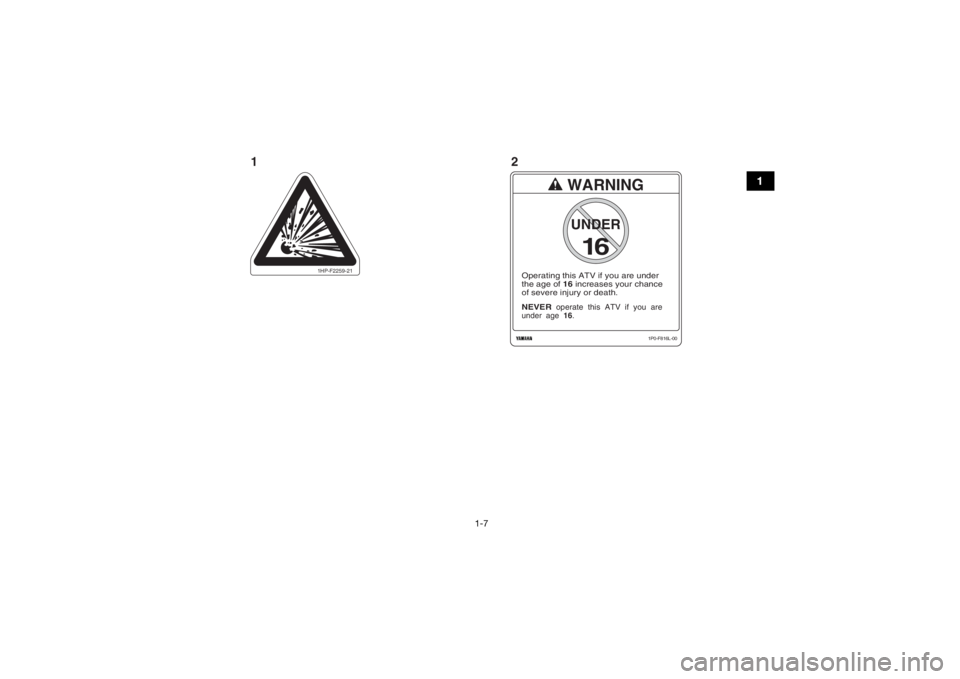 YAMAHA YFM700R 2018  Notices Demploi (in French) 1-7
1
1HP-F2259-21
WARNING
NEVER
  operate  this  ATV  if  you  are
under  age  16.Operating this ATV if you are under
the age of 16 increases your chance 
of severe injury or death.
16UNDER
1P0-F816L