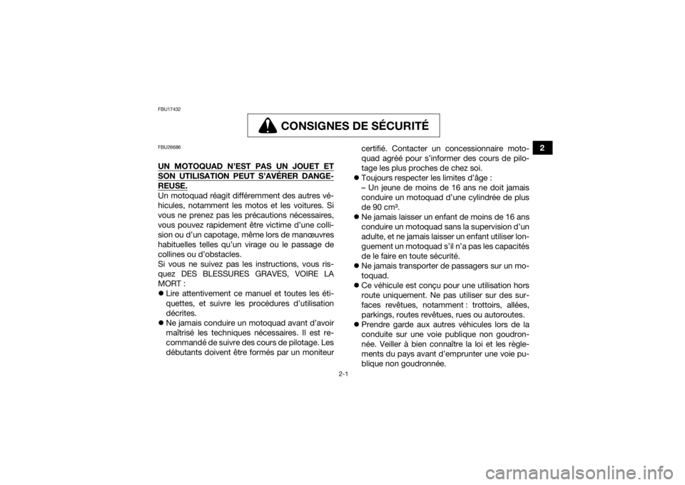 YAMAHA YFM700R 2018  Notices Demploi (in French) 2-1
2
FBU17432
CONSIGNES DE SÉCURITÉ
CONSIGNES DE SÉCU RITÉ
FBU26686UN MOTOQUAD N’EST PAS UN JOUET ETSON UTILISATION PEUT S’AVÉRER DANGE-REUSE.Un motoquad réagit différemment des autres vé