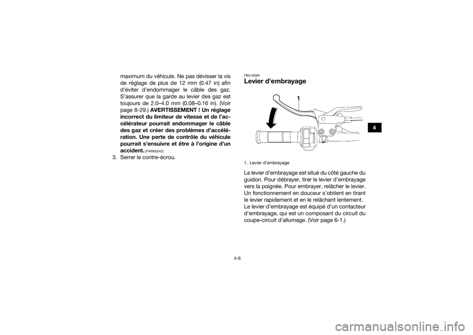 YAMAHA YFM700R 2018  Notices Demploi (in French) 4-6
4
maximum du véhicule. Ne pas dévisser la vis
de réglage de plus de 12 mm (0.47 in) afin
d’éviter d’endommager le câble des gaz.
S’assurer que la garde au levier des gaz est
toujours de
