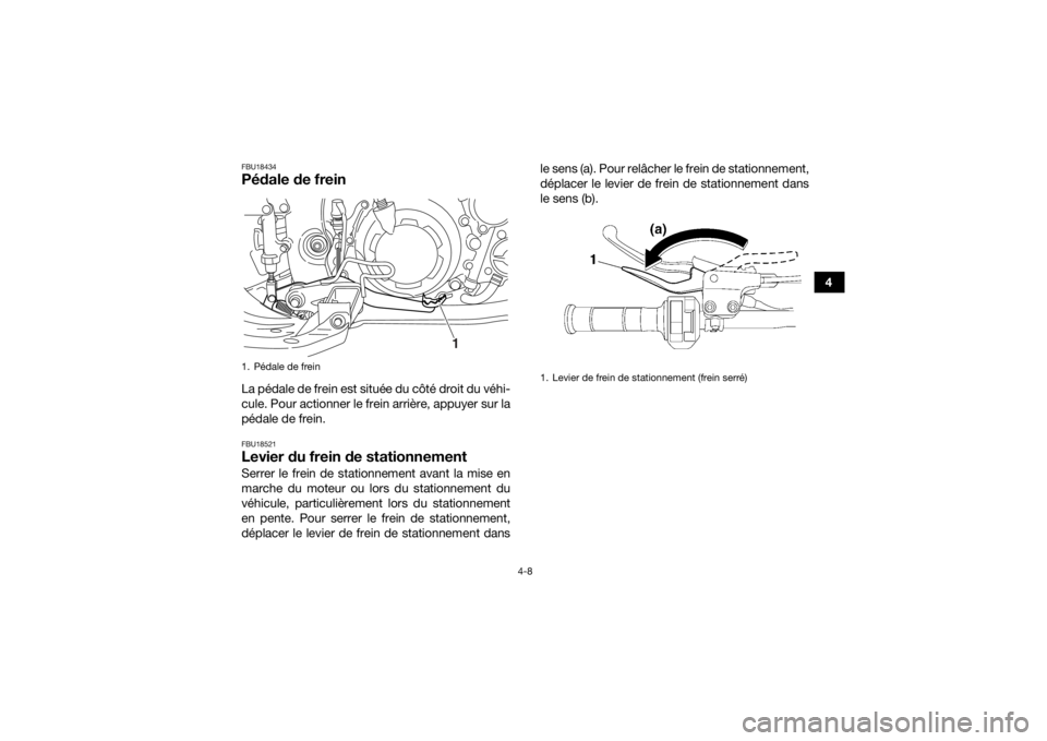 YAMAHA YFM700R 2018  Notices Demploi (in French) 4-8
4
FBU18434Pédale de freinLa pédale de frein est située du côté droit du véhi-
cule. Pour actionner le frein arrière, appuyer sur la
pédale de frein.FBU18521Levier du frein de stationnement