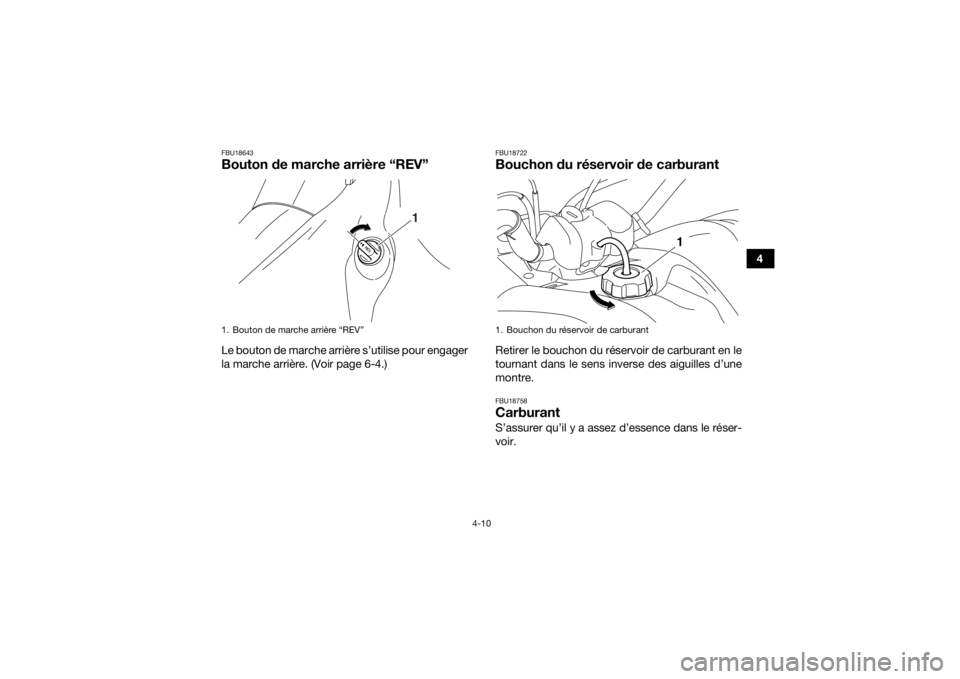 YAMAHA YFM700R 2018  Notices Demploi (in French) 4-10
4
FBU18643Bouton de marche arrière “REV”Le bouton de marche arrière s’utilise pour engager
la marche arrière. (Voir page 6-4.)
FBU18722Bouchon du réservoir de carburantRetirer le boucho