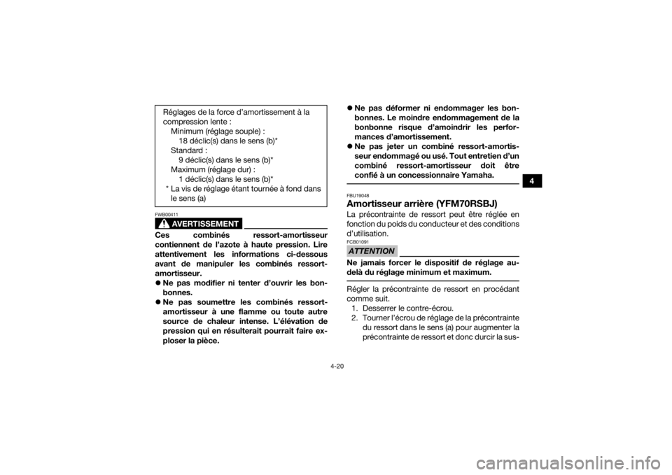 YAMAHA YFM700R 2018  Notices Demploi (in French) 4-20
4
AVERTISSEMENT
FWB00411Ces combinés ressort-amortisseur
contiennent de l’azote à haute pression. Lire
attentivement les informations ci-dessous
avant de manipuler les combinés ressort-
amor