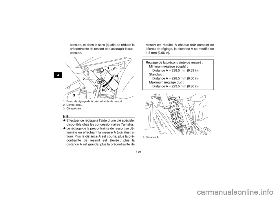 YAMAHA YFM700R 2018  Notices Demploi (in French) 4-21
4pension, et dans le sens (b) afin de réduire la
précontrainte de ressort et d’assouplir la sus-
pension.
N.B.
Effectuer ce réglage à l’aide d’une clé spéciale,
disponible chez les