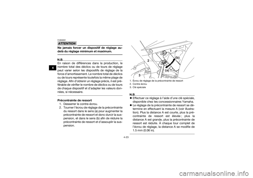YAMAHA YFM700R 2018  Notices Demploi (in French) 4-23
4
ATTENTIONFCB00091Ne jamais forcer un dispositif de réglage au-
delà du réglage minimum et maximum. N.B.En raison de différences dans la production, le
nombre total des déclics ou de tours 