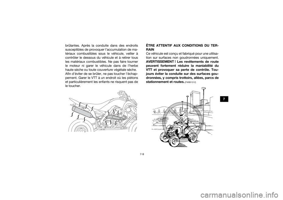 YAMAHA YFM700R 2018  Notices Demploi (in French) 7-9
7
brûlantes. Après la conduite dans des endroits
susceptibles de provoquer l’accumulation de ma-
tériaux combustibles sous le véhicule, veiller à
contrôler le dessous du véhicule et à re