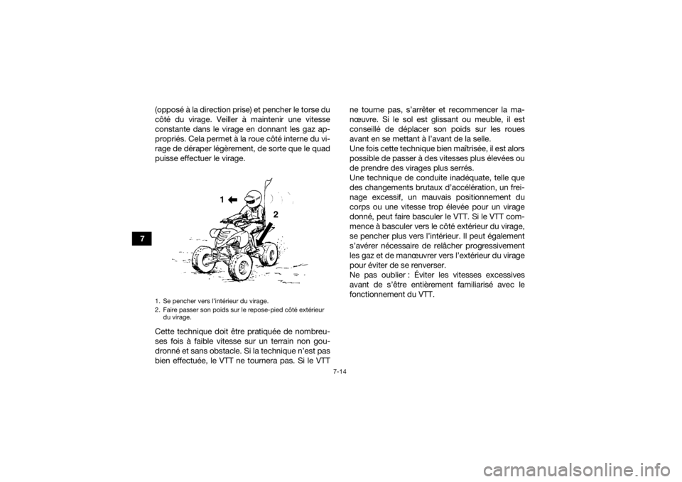 YAMAHA YFM700R 2018  Notices Demploi (in French) 7-14
7(opposé à la direction prise) et pencher le torse du
côté du virage. Veiller à maintenir une vitesse
constante dans le virage en donnant les gaz ap-
propriés. Cela permet à la roue côté