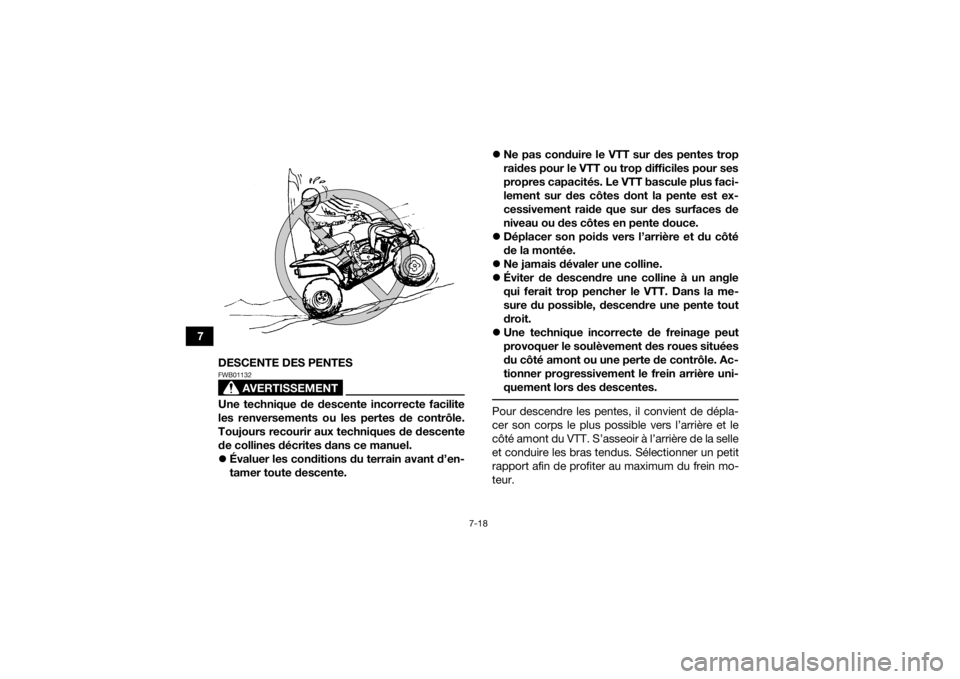 YAMAHA YFM700R 2018  Notices Demploi (in French) 7-18
7DESCENTE DES PENTES
AVERTISSEMENT
FWB01132Une technique de descente incorrecte facilite
les renversements ou les pertes de contrôle.
Toujours recourir aux techniques de descente
de collines dé