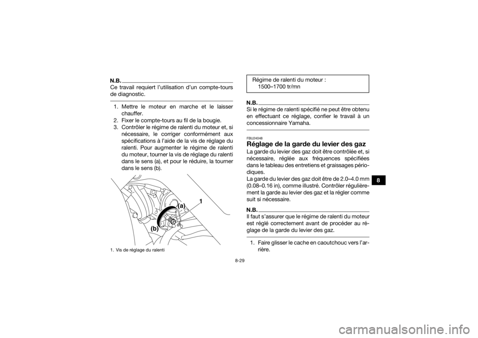 YAMAHA YFM700R 2016  Notices Demploi (in French) 8-29
8
N.B.Ce travail requiert l’utilisation d’un compte-tours
de diagnostic. 1. Mettre le moteur en marche et le laisserchauffer.
2. Fixer le compte-tours au fil de la bougie.
3. Contrôler le r