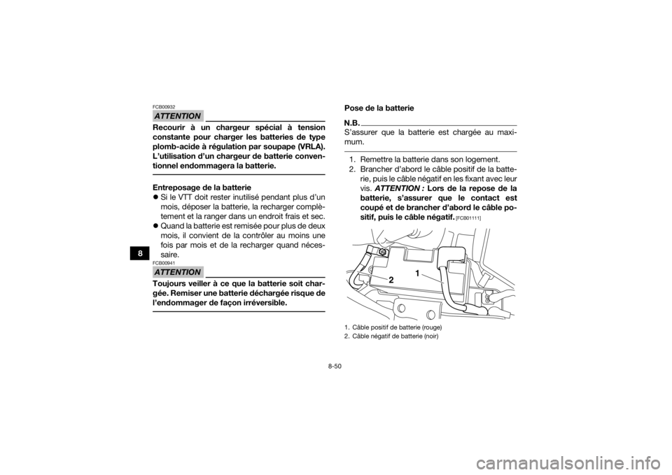 YAMAHA YFM700R 2016  Notices Demploi (in French) 8-50
8
ATTENTIONFCB00932Recourir à un chargeur spécial à tension
constante pour charger les batteries de type
plomb-acide à régulation par soupape (VRLA).
L’utilisation d’un chargeur de batte