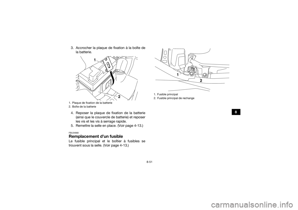 YAMAHA YFM700R 2016  Notices Demploi (in French) 8-51
8
3. Accrocher la plaque de fixation à la boîte de
la batterie.
4. Reposer la plaque de fixation de la batterie (ainsi que le couvercle de batterie) et reposer
les vis et les vis à serrage rap
