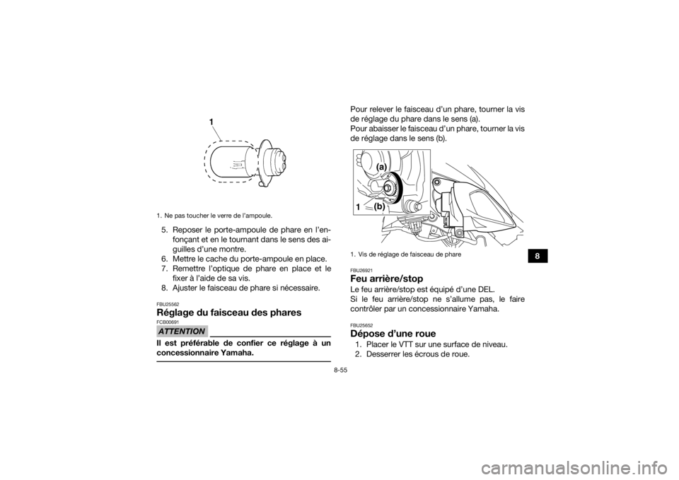 YAMAHA YFM700R 2016  Notices Demploi (in French) 8-55
8
5. Reposer le porte-ampoule de phare en l’en-
fonçant et en le tournant dans le sens des ai-
guilles d’une montre.
6. Mettre le cache du porte-ampoule en place.
7. Remettre l’optique de 