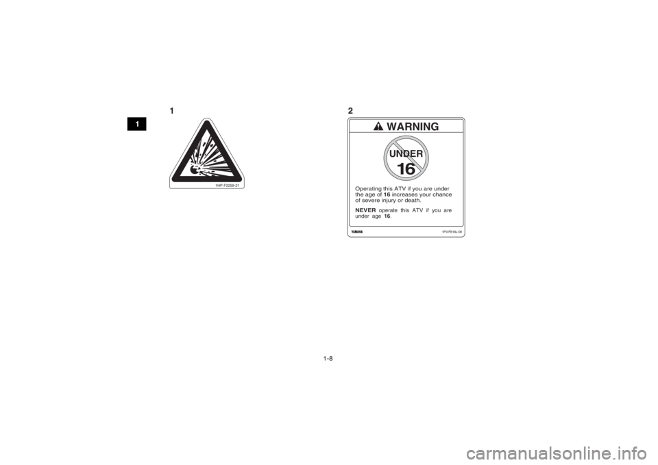YAMAHA YFM700R 2016  Notices Demploi (in French) 1-8
1
1HP-F2259-21
WARNING
NEVER
  operate  this  ATV  if  you  are
under  age  16.Operating this ATV if you are under
the age of 16 increases your chance 
of severe injury or death.
16UNDER
1P0-F816L