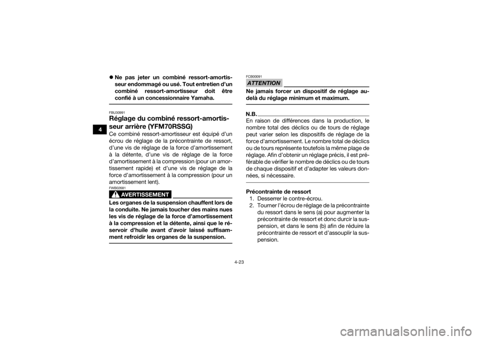 YAMAHA YFM700R 2016  Notices Demploi (in French) 4-23
4
Ne pas jeter un combiné ressort-amortis-
seur endommagé ou usé. Tout entretien d’un
combiné ressort-amortisseur doit être
confié à un concessionnaire Yamaha.
 FBU30991Réglage du co
