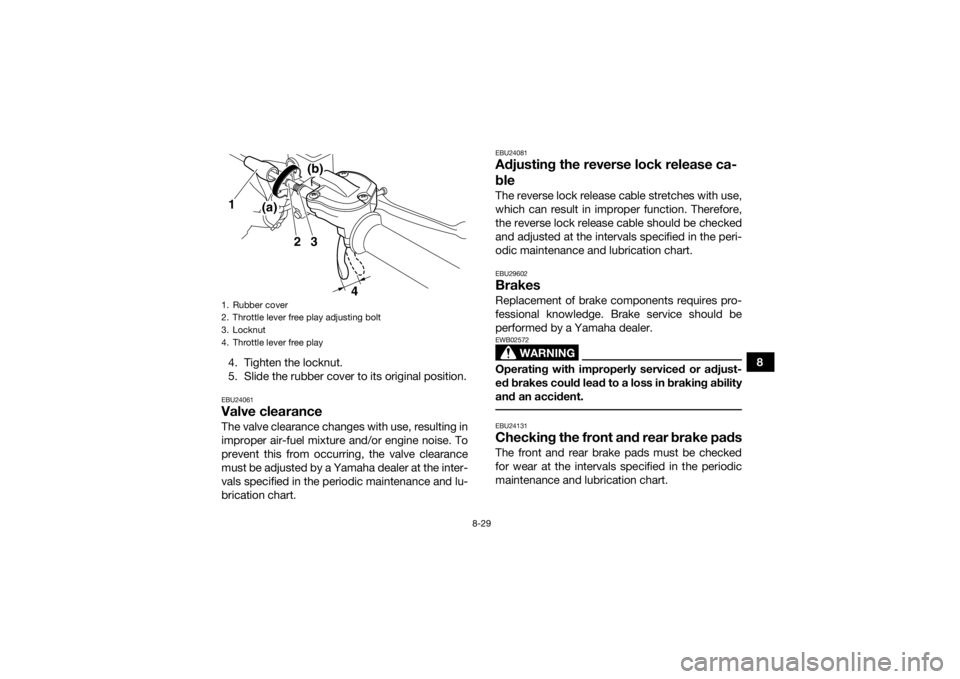YAMAHA YFM700R 2015  Owners Manual 8-29
8
4. Tighten the locknut.
5. Slide the rubber cover to its original position.
EBU24061Valve clearanceThe valve clearance changes with use, resulting in
improper air-fuel mixture and/or engine noi