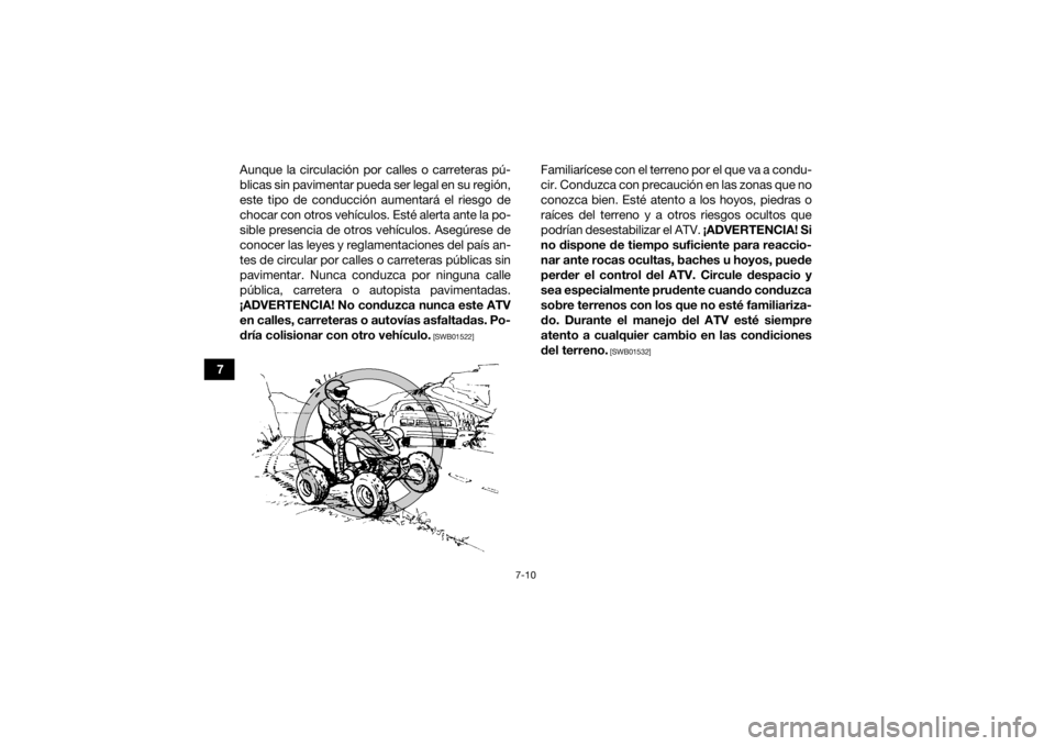 YAMAHA YFM700R 2015 Manuale de Empleo (in Spanish) 7-10
7Aunque la circulación por calles o carreteras pú-
blicas sin pavimentar pueda ser legal en su región,
este tipo de conducción aumentará el riesgo de
chocar con otros vehículos. Esté alert YAMAHA YFM700R 2015 Manuale de Empleo (in Spanish) 7-10
7Aunque la circulación por calles o carreteras pú-
blicas sin pavimentar pueda ser legal en su región,
este tipo de conducción aumentará el riesgo de
chocar con otros vehículos. Esté alert
