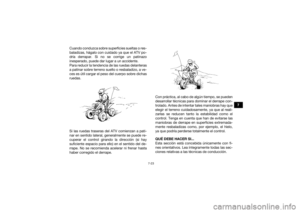 YAMAHA YFM700R 2015 Manuale de Empleo (in Spanish) 7-23
7
Cuando conduzca sobre superficies sueltas o res-
baladizas, hágalo con cuidado ya que el ATV po-
dría derrapar. Si no se corrige un patinazo
inesperado, puede dar lugar a un accidente.
Para r YAMAHA YFM700R 2015 Manuale de Empleo (in Spanish) 7-23
7
Cuando conduzca sobre superficies sueltas o res-
baladizas, hágalo con cuidado ya que el ATV po-
dría derrapar. Si no se corrige un patinazo
inesperado, puede dar lugar a un accidente.
Para r
