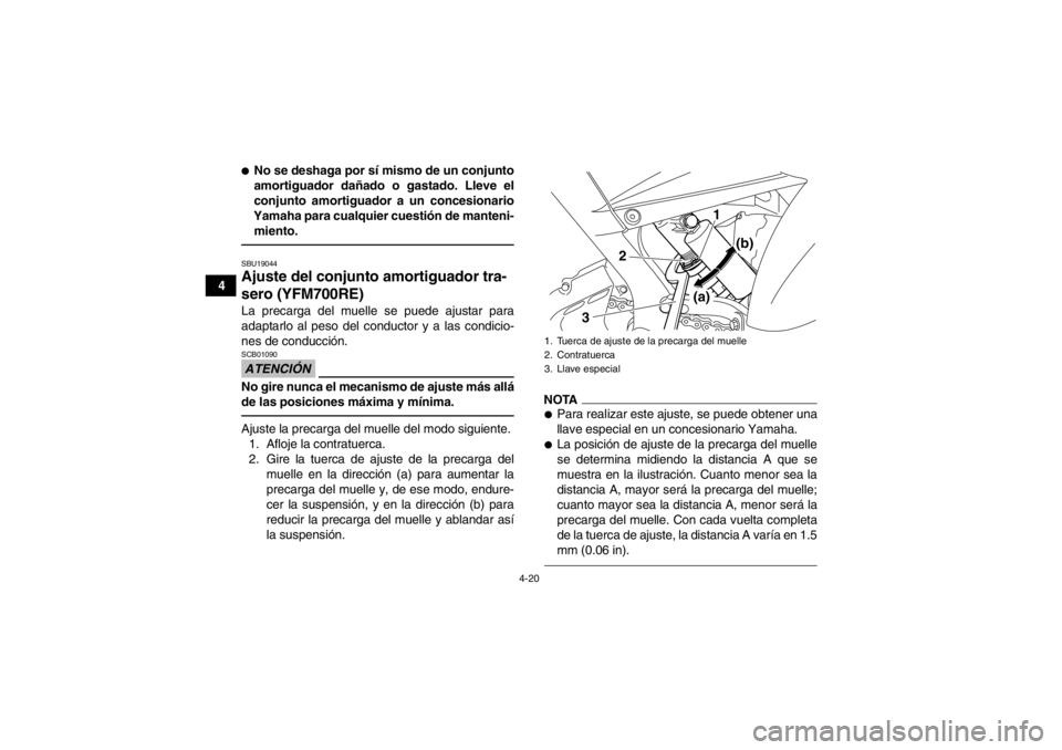YAMAHA YFM700R 2014  Manuale de Empleo (in Spanish) 4-20
4
●No se deshaga por sí mismo de un conjunto
amortiguador dañado o gastado. Lleve el
conjunto amortiguador a un concesionario
Yamaha para cualquier cuestión de manteni- miento.SBU19044Ajuste