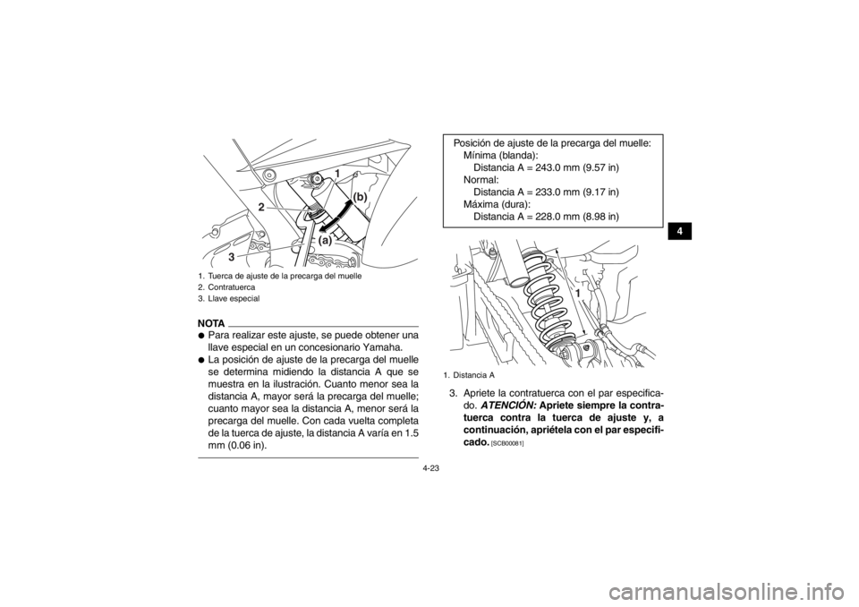 YAMAHA YFM700R 2014  Manuale de Empleo (in Spanish) 4-23
4
NOTA●Para realizar este ajuste, se puede obtener una
llave especial en un concesionario Yamaha.●La posición de ajuste de la precarga del muelle
se determina midiendo la distancia A que se
