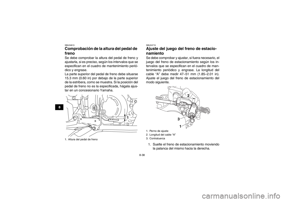 YAMAHA YFM700R 2013 Manuale de Empleo (in Spanish) 8-38
8
SBU24613Comprobación de la altura del pedal de
freno Se debe comprobar la altura del pedal de freno y
ajustarla, si es preciso, según los intervalos que se
especifican en el cuadro de manten YAMAHA YFM700R 2013 Manuale de Empleo (in Spanish) 8-38
8
SBU24613Comprobación de la altura del pedal de
freno Se debe comprobar la altura del pedal de freno y
ajustarla, si es preciso, según los intervalos que se
especifican en el cuadro de manten