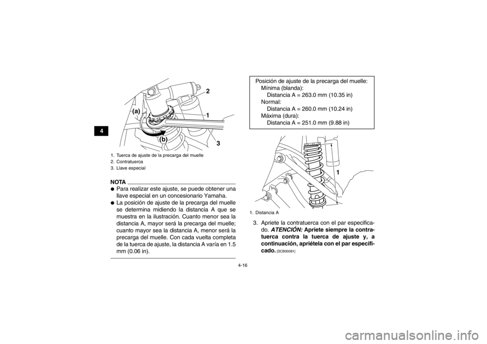 YAMAHA YFM700R 2013  Manuale de Empleo (in Spanish) 4-16
4
NOTA●Para realizar este ajuste, se puede obtener una
llave especial en un concesionario Yamaha.●La posición de ajuste de la precarga del muelle
se determina midiendo la distancia A que se

