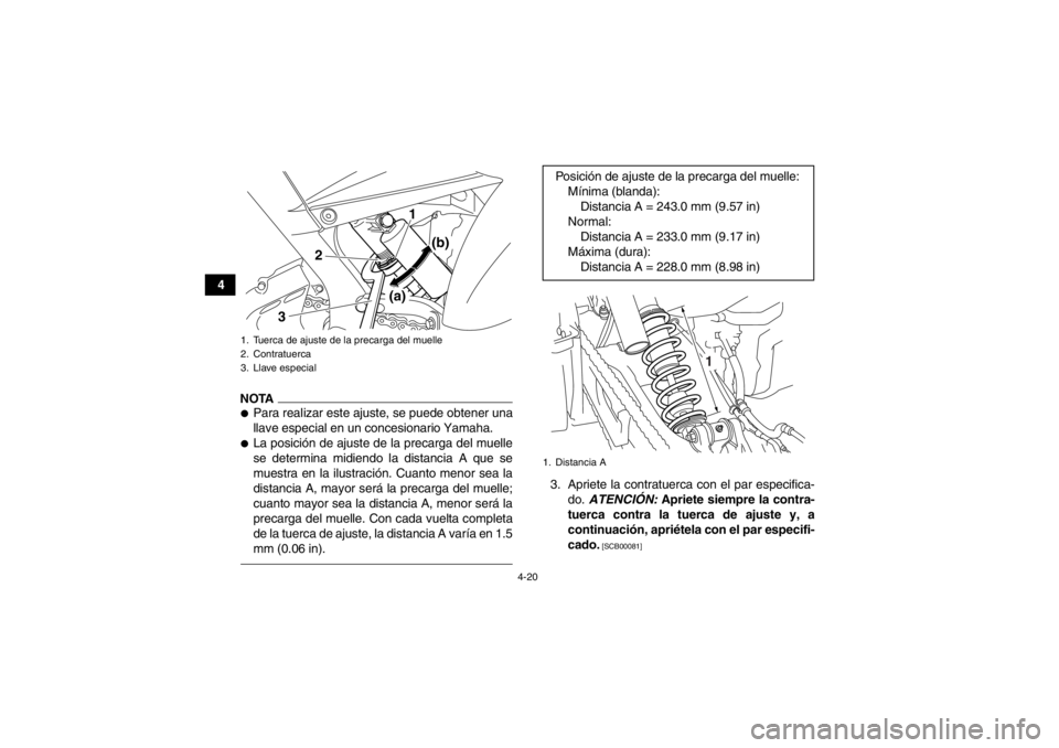 YAMAHA YFM700R 2013  Manuale de Empleo (in Spanish) 4-20
4
NOTA●Para realizar este ajuste, se puede obtener una
llave especial en un concesionario Yamaha.●La posición de ajuste de la precarga del muelle
se determina midiendo la distancia A que se
