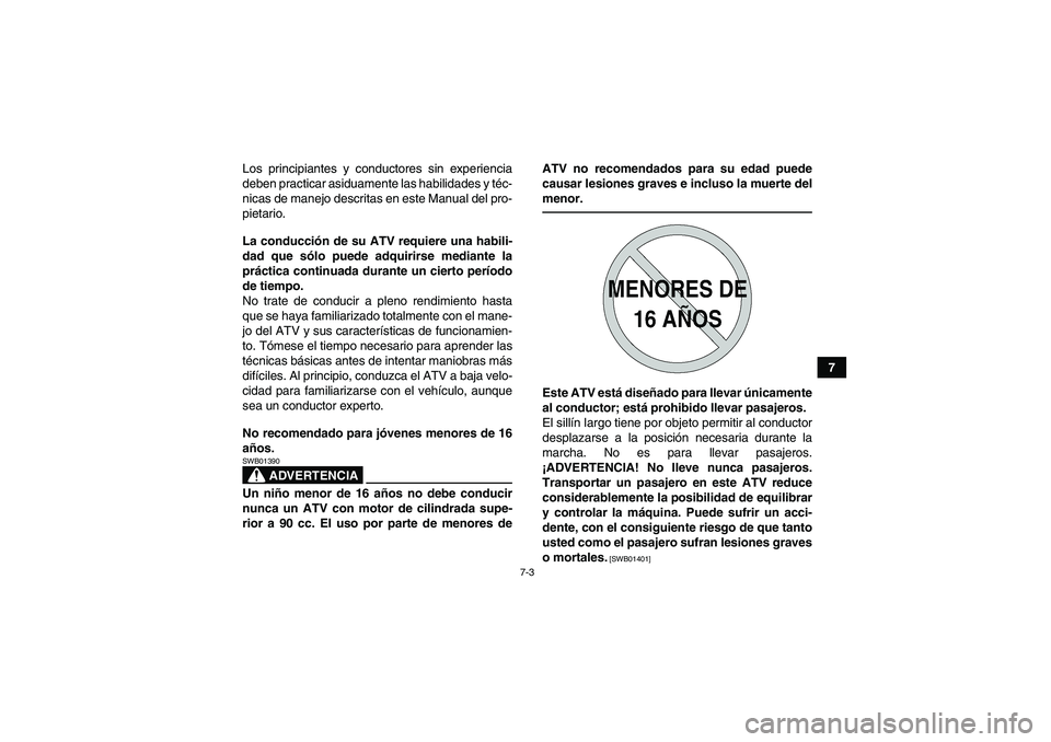 YAMAHA YFM700R 2011 Manuale de Empleo (in Spanish) 7-3
7 Los principiantes y conductores sin experiencia
deben practicar asiduamente las habilidades y téc-
nicas de manejo descritas en este Manual del pro-
pietario.
La conducción de su ATV requiere YAMAHA YFM700R 2011 Manuale de Empleo (in Spanish) 7-3
7 Los principiantes y conductores sin experiencia
deben practicar asiduamente las habilidades y téc-
nicas de manejo descritas en este Manual del pro-
pietario.
La conducción de su ATV requiere