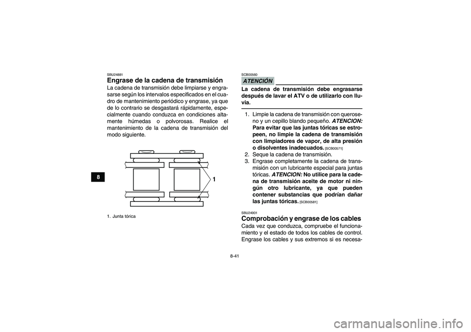 YAMAHA YFM700R 2010 Manuale de Empleo (in Spanish) 8-41
8
SBU24881Engrase de la cadena de transmisión La cadena de transmisión debe limpiarse y engra-
sarse según los intervalos especificados en el cua-
dro de mantenimiento periódico y engrase, ya YAMAHA YFM700R 2010 Manuale de Empleo (in Spanish) 8-41
8
SBU24881Engrase de la cadena de transmisión La cadena de transmisión debe limpiarse y engra-
sarse según los intervalos especificados en el cua-
dro de mantenimiento periódico y engrase, ya
